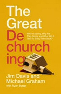 The great dechurching : who’s leaving, why are they going, and what will it take to bring them back? /