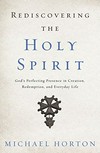 Rediscovering the Holy Spirit : God’s perfecting presence in creation, redemption, and everyday life /