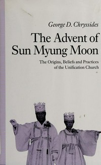 The advent of Sun Myung Moon : the origins, beliefs and practices of the Unification Church /