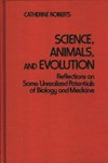 Science, animals, and evolution : reflections on some unrealized potentials of biology and medicine /