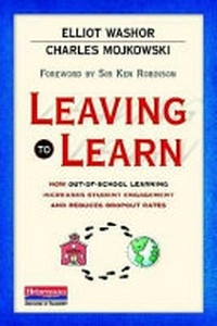 Leaving to learn : how out-of-school learning increases student engagement and reduces dropout rates /