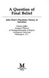 A question of final belief : John Hick's pluralistic theory of salvation /