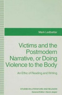 Victims and the postmodern narrative or doing violence to the body : an ethics of reading and writing /
