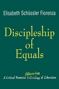 Discipleship of equals : a critical feminist "Ekklësia-logy of liberation /