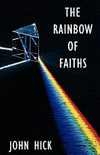 The rainbow of faiths : critical dialogues in religious pluralism /John Hick.