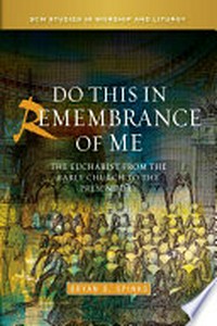 Do this in remembrance of me : the Eucharist from the early Church to the present day /