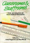 Classrooms and staffrooms : the sociology of teachers and teaching /