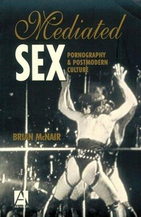 Mediated sex : pornography and postmodern culture /