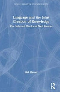 Language and the joint creation of knowledge : the selected works of Neil Mercer /