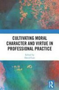 Cultivating moral character and virtue in professional practice /