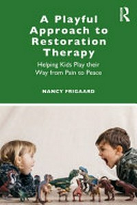 A playful approach to restoration therapy : helping kids play their way from pain to peace /