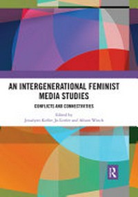 An intergenerational feminist media studies : conflicts and connectivities /