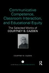 Communicative competence, classroom interaction, educational equity : the selected works of Courtney B. Cazden /