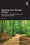 Queering your therapy practice : queer theory, narrative therapy, and imagining new identities /