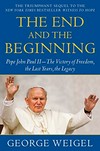 The end and the beginning : Pope John Paul II - the victory of freedom, the last years, the legacy /