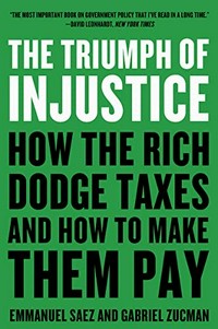 The triumph of injustice : how the rich dodge taxes and how to make them pay /