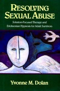 Resolving sexual abuse : solution-focused therapy and Ericksonian hypnosis for adult survivors /