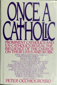 Once a Catholic : prominent Catholics and ex-Catholics discuss the influence of the Church on their lives and work /
