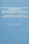 Motivating low-achieving students : a special focus on unmotivated and underachieving African American students /