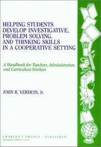Helping students develop investigative, problem solving, and thinking skills in a cooperative setting : a handbook for teachers, administrators and curriculum workers /