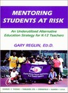 Mentoring students at risk : an underutilized alternative education strategy for K-12 teachers /