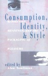 Consumption, identity and style : marketing, meanings, and the packaging of pleasure /