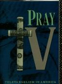 Pray TV : televangelism in America /
