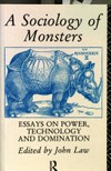 A sociology of monsters : essays on power, technology and domination /