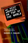 We keep America on top of the world : television journalism and the public sphere /
