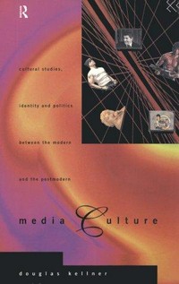 Media culture : cultural studies, identity and politics between the modern and the postmodern /