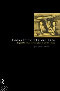 Recovering ethical life : Jürgen Habermas and the future of critical theory /
