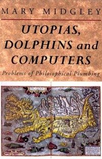 Utopias, dolphins and computers : problems in philosophical plumbing /