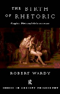 The birth of rhetoric : Gorgias, Plato and their successors /