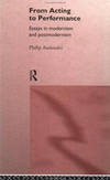 From acting to performance : essays in modernism and postmodernism /