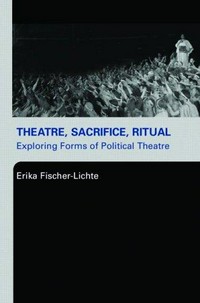 Theatre, sacrifice, ritual : exploring forms of political theatre /