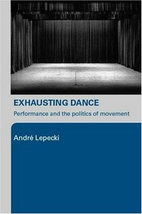 Exhausting dance : performance and the politics of movement /