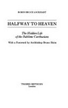 Halfway to heaven : the hidden life of the sublime Carthusians /