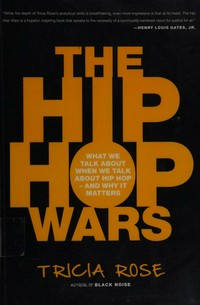 The hip hop wars : what we talk about when we talk about hip hop -and why it matters.