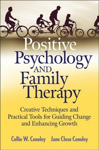 Positive psychology and family therapy : creative techniques and practical tools for guiding change and enhancing growth /