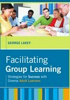 Facilitating group learning : strategies for success with adult learners /