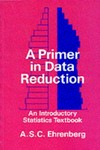 A primer in data reduction : an introductory statistics textbook /