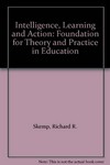 Intelligence, learning, and action : a foundation for theory and practice in education /