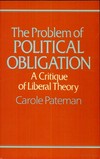 The problem of political obligation : a critical analysis of liberal theory /