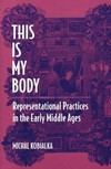 This is my body : representational practices in the early Middle Ages /