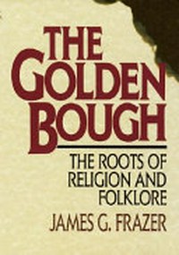 The golden bough : the roots of religion and folklore /