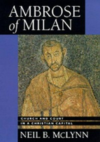 Ambrose of Milan : Church and court in a Christian capital /