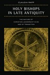 Holy bishops in late antiquity : the nature of Christian leadership in an age of transition /