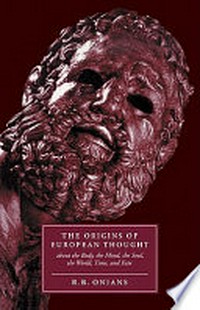 The origins of European thought about the body, the mind, the soul, the world, time, and fate : new interpretations of Greek, Roman and kindred evidence, also of some basic Christian and Jewish beliefs /