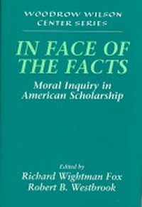 In face of the facts : moral inquiry in American scholarship /