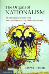 The origins of nationalism : an alternative history from ancient Rome to early modern Germany /